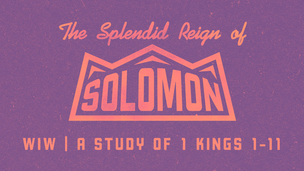 Women in the Word - The Splendid Reign of Solomon - A Study of 1 Kings 1-11